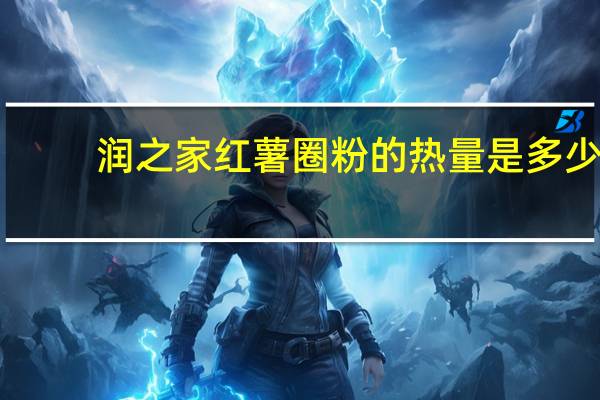 润之家 红薯圈粉的热量是多少