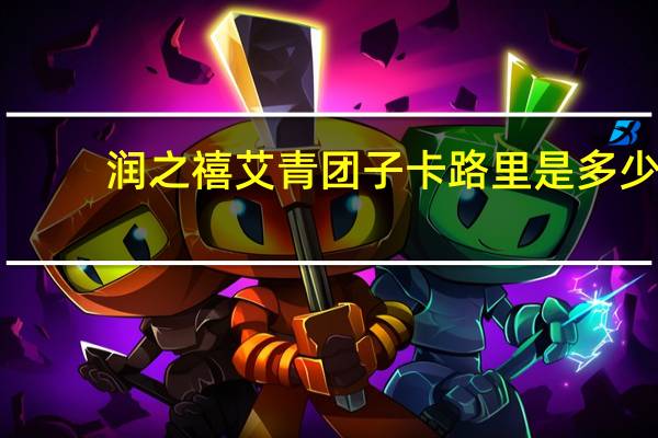 润之禧 艾青团子卡路里是多少