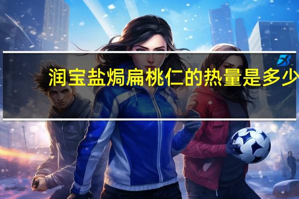 润宝 盐焗扁桃仁的热量是多少