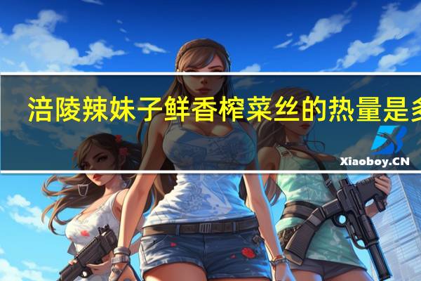 涪陵辣妹子 鲜香榨菜丝的热量是多少