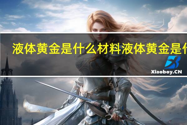 液体黄金是什么材料 液体黄金是什么