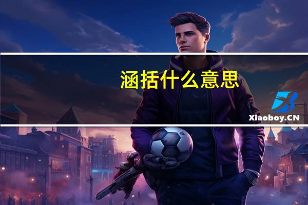 涵括什么意思（涵盖是什么意思）
