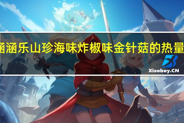 涵涵乐 山珍海味炸椒味金针菇的热量是多少
