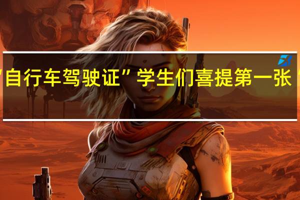 淄博一中学推出“自行车驾驶证” 学生们喜提第一张“驾照” 到底什么情况呢