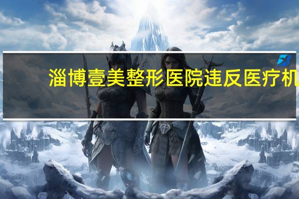 淄博壹美整形医院 违反医疗机构管理条例，淄博壹美整形美容医院被罚3000元, 你怎么看