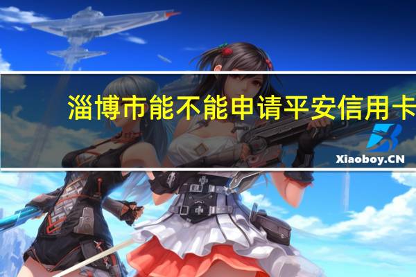 淄博市能不能申请平安信用卡