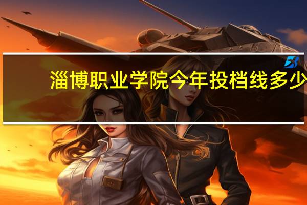 淄博职业学院今年投档线多少