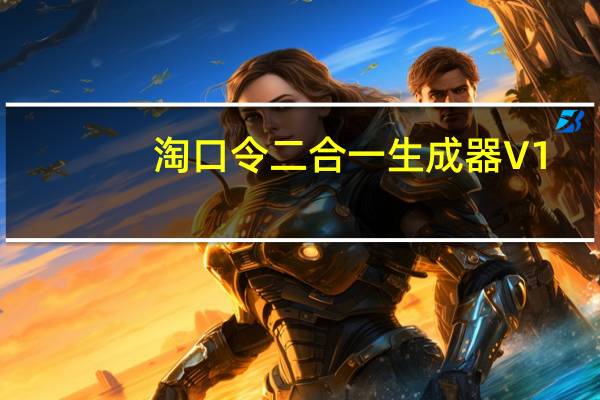 淘口令二合一生成器 V1.0 免费版（淘口令二合一生成器 V1.0 免费版功能简介）