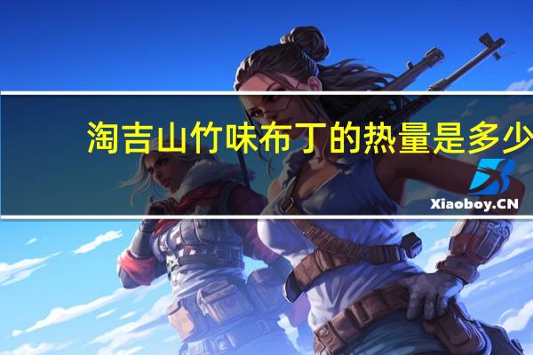 淘吉 山竹味布丁的热量是多少