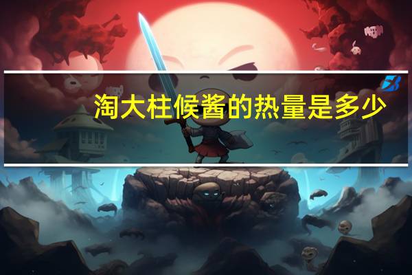 淘大 柱候酱的热量是多少