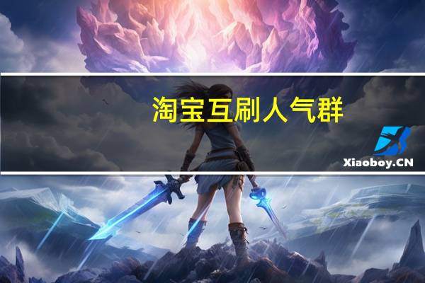 淘宝互刷人气群（淘宝刷人气软件）