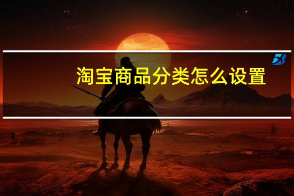 淘宝商品分类怎么设置（淘宝商品分类）