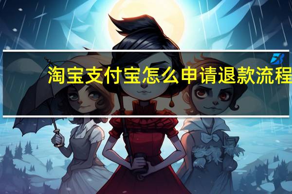 淘宝支付宝怎么申请退款流程(淘宝支付宝怎么申请)
