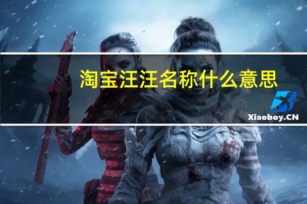 淘宝汪汪名称什么意思（淘宝汪汪）