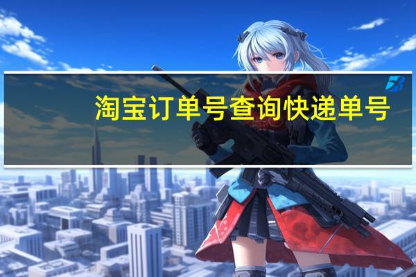 淘宝订单号查询快递单号（淘宝订单号查询）