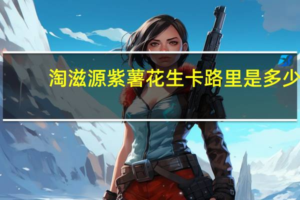 淘滋源 紫薯花生卡路里是多少