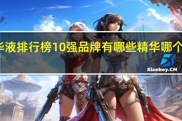 淡斑精华液排行榜10强品牌有哪些 精华哪个最好用排行榜