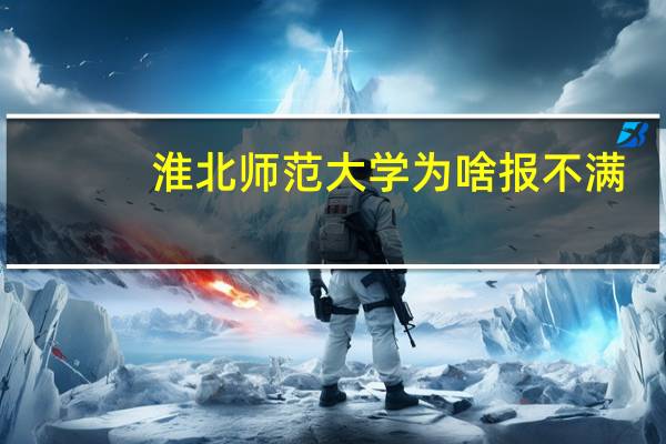 淮北师范大学为啥报不满