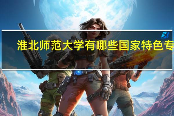 淮北师范大学有哪些国家特色专业