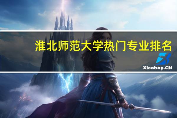 淮北师范大学热门专业排名