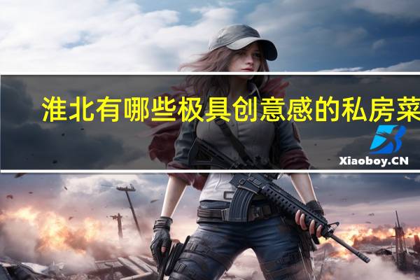 淮北有哪些极具创意感的私房菜馆