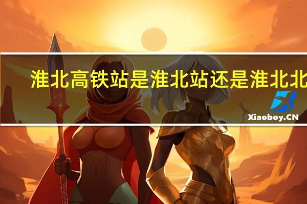 淮北高铁站是淮北站还是淮北北站