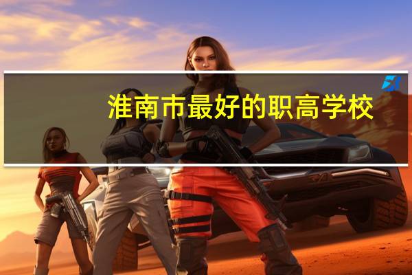 淮南市最好的职高学校