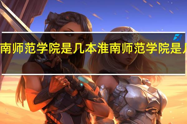 淮南师范学院是几本 淮南师范学院是几本大学