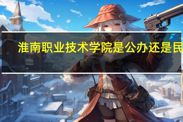 淮南职业技术学院是公办还是民办