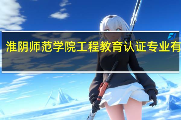 淮阴师范学院工程教育认证专业有哪些