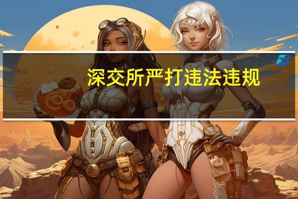深交所严打违法违规：上半年纪律处分61 公开谴责14