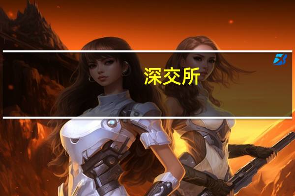 深交所：把支持高水平科技自立自强放在更加突出的位置