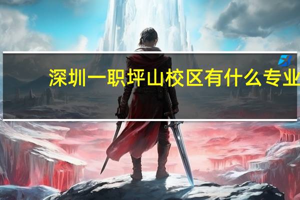 深圳一职坪山校区有什么专业