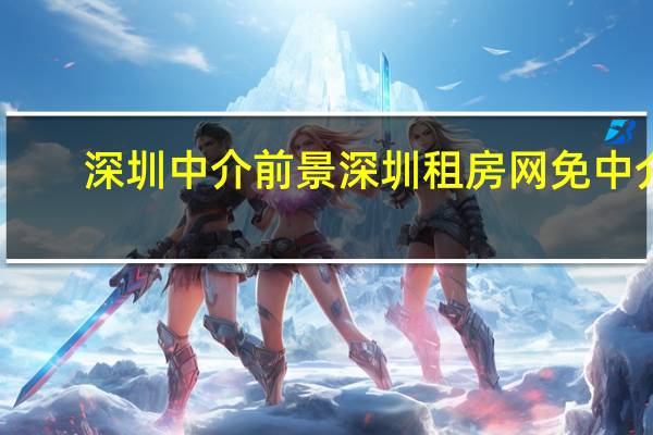 深圳中介前景 深圳租房网免中介