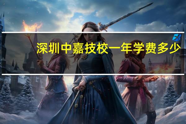 深圳中嘉技校一年学费多少