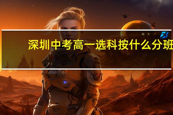 深圳中考高一选科按什么分班