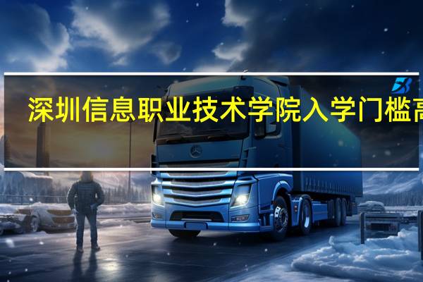 深圳信息职业技术学院入学门槛高吗
