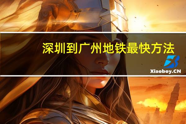 深圳到广州地铁最快方法