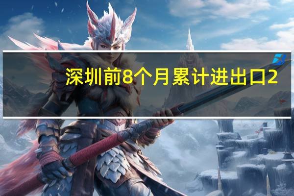 深圳前8个月累计进出口2.37万亿元 同比增长8.1%