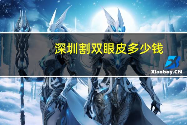 深圳割双眼皮多少钱(深圳割双眼皮什么医院好)