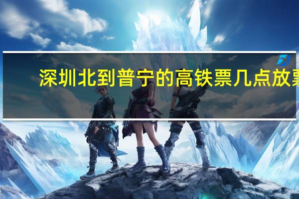 深圳北到普宁的高铁票几点放票