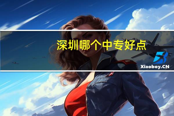 深圳哪个中专好点