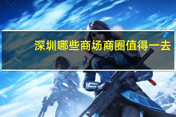 深圳哪些商场商圈值得一去