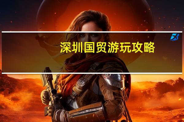 深圳国贸游玩攻略