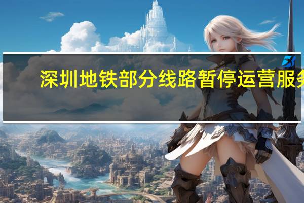 深圳地铁部分线路暂停运营服务