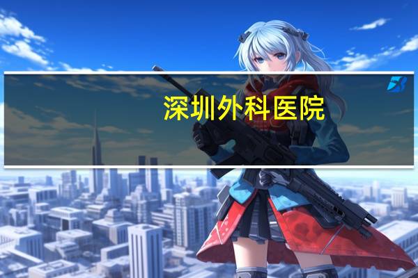 深圳外科医院？深圳肝胆外科哪里好