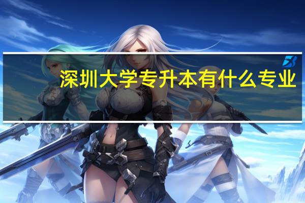 深圳大学专升本有什么专业