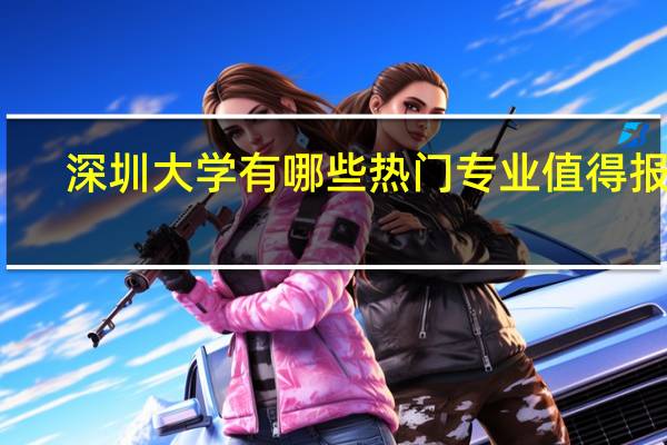 深圳大学有哪些热门专业值得报考