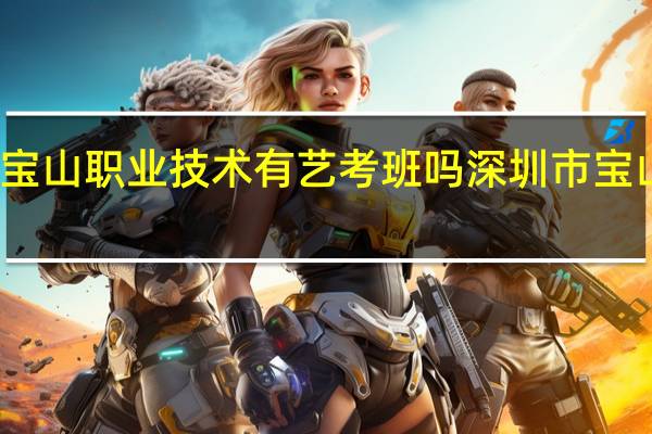 深圳宝山职业技术有艺考班吗 深圳市宝山技工学校