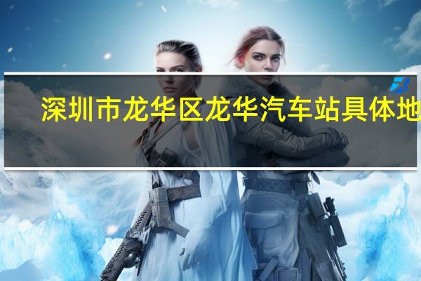 深圳市龙华区龙华汽车站具体地址（深圳龙华汽车站官网）